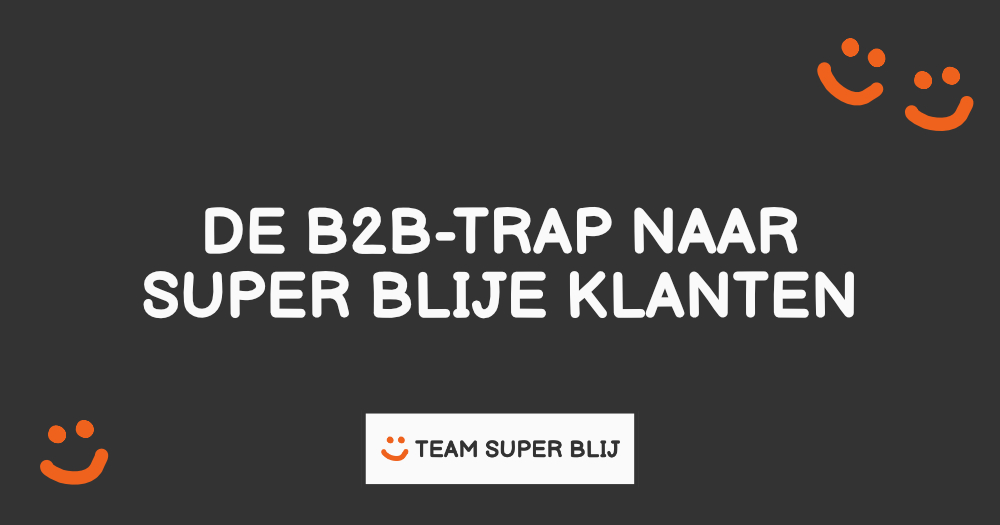 DE B2B-TRAP NAAR SUPER BLIJE KLANTEN
